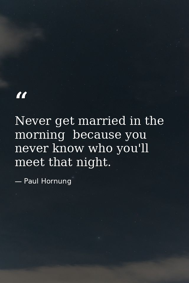 Never get married in the morning  because you never know who you'll meet that night. — Paul Hornung