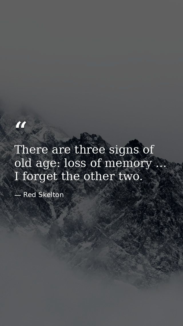 There are three signs of old age: loss of memory ... I forget the other two. — Red Skelton