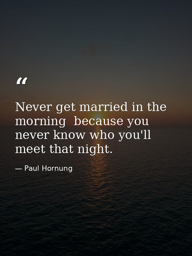 Never get married in the morning  because you never know who you'll meet that night. — Paul Hornung