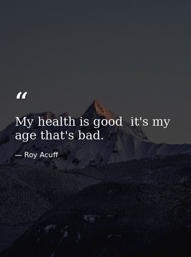 My health is good  it's my age that's bad. — Roy Acuff