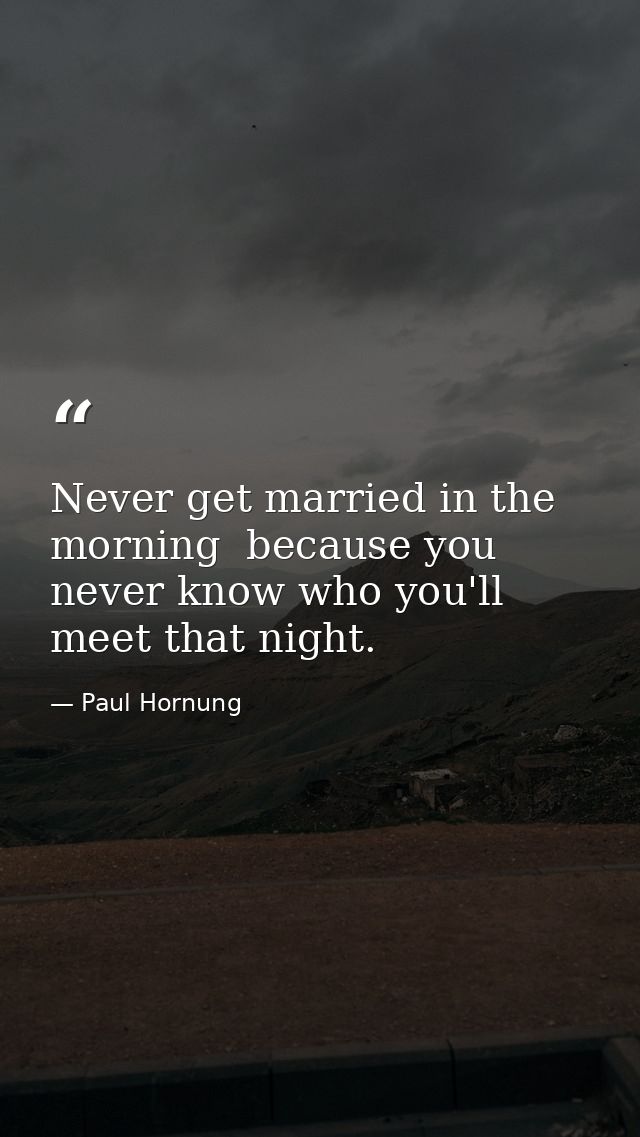 Never get married in the morning  because you never know who you'll meet that night. — Paul Hornung