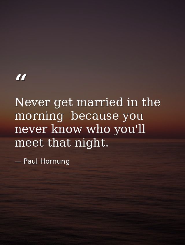 Never get married in the morning  because you never know who you'll meet that night. — Paul Hornung