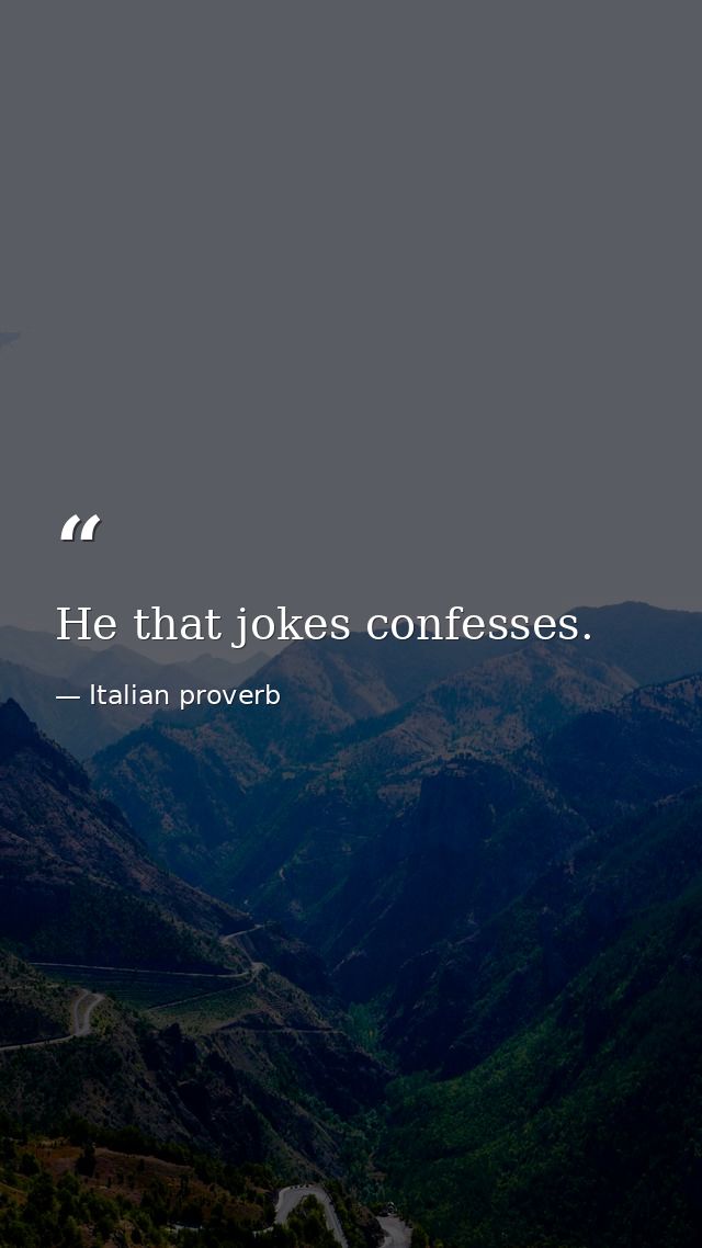 He that jokes confesses. — Italian proverb