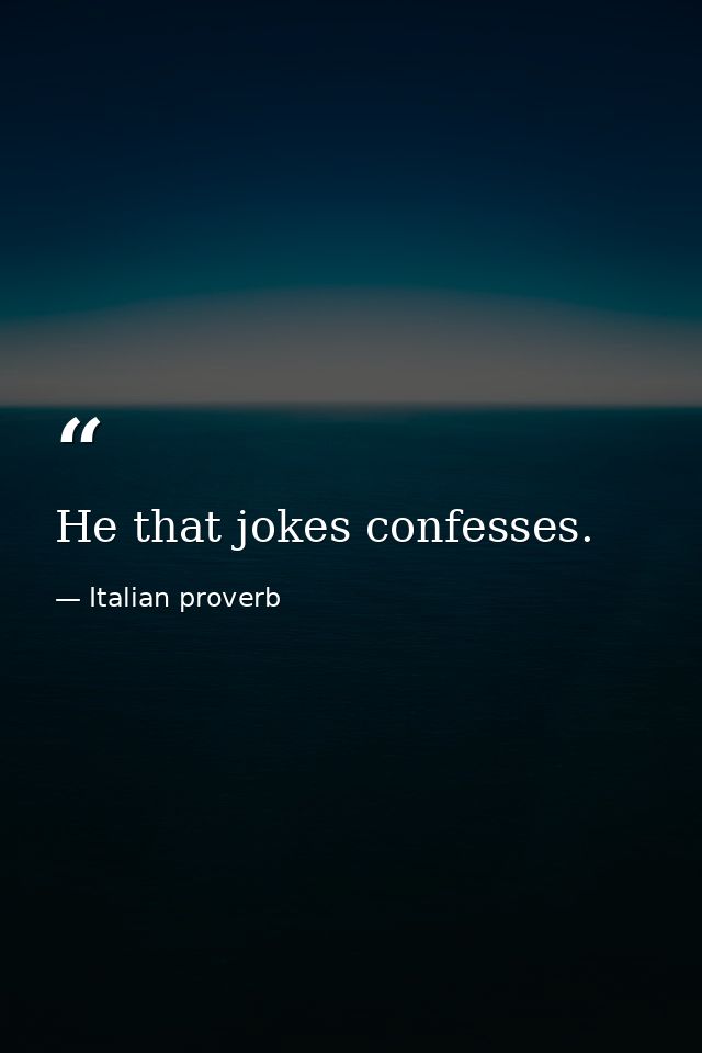 He that jokes confesses. — Italian proverb
