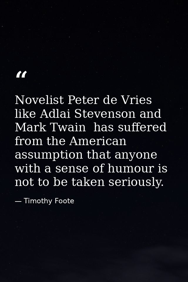 Novelist Peter de Vries  like Adlai Stevenson and Mark Twain  has suffered from the American assumption that anyone with — Timothy Foote