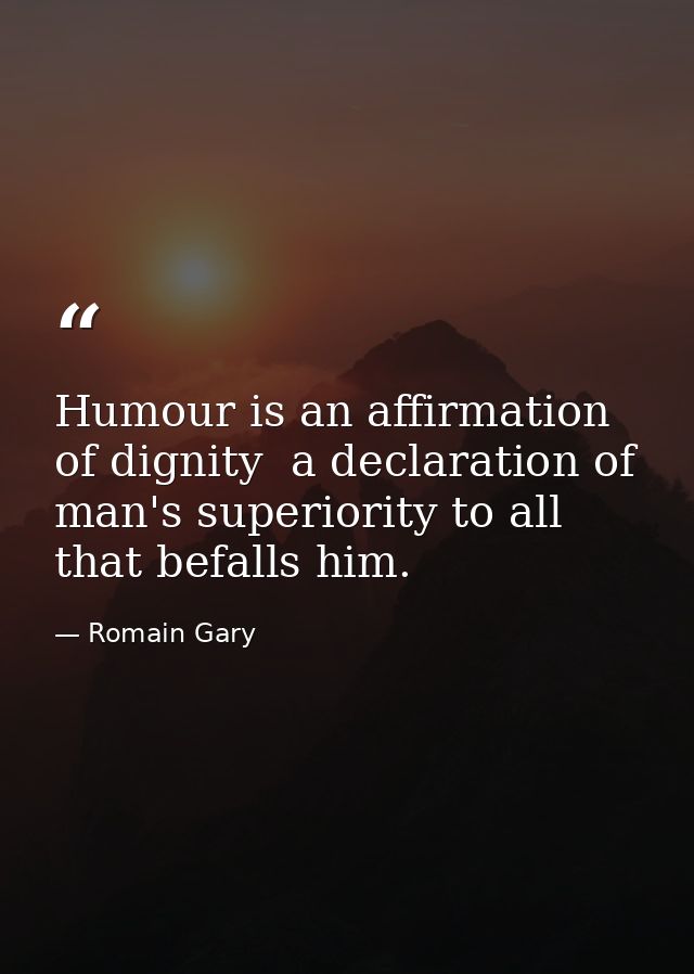 Humour is an affirmation of dignity  a declaration of man's superiority to all that befalls him. — Romain Gary