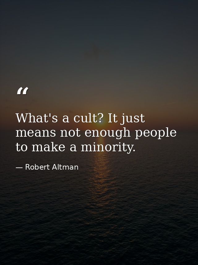 What's a cult? It just means not enough people to make a minority. — Robert Altman