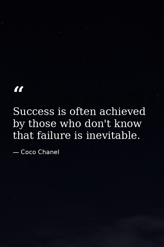Success is often achieved by those who don't know that failure is inevitable. — Coco Chanel