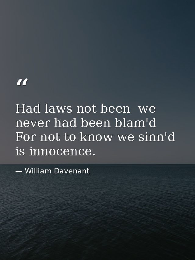 Had laws not been  we never had been blam'd  For not to know we sinn'd is innocence. — William Davenant