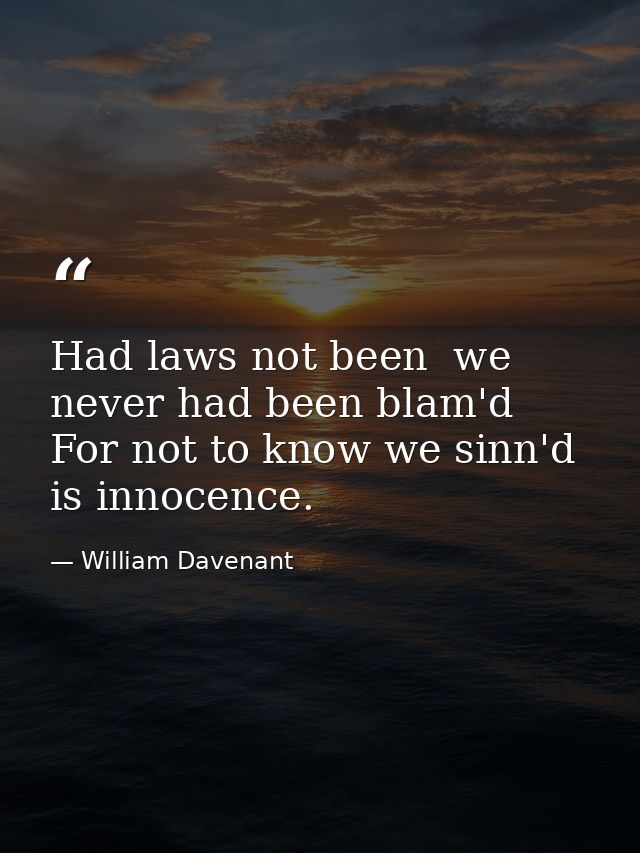 Had laws not been  we never had been blam'd  For not to know we sinn'd is innocence. — William Davenant