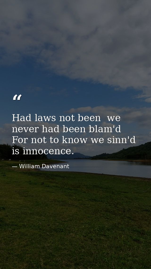 Had laws not been  we never had been blam'd  For not to know we sinn'd is innocence. — William Davenant
