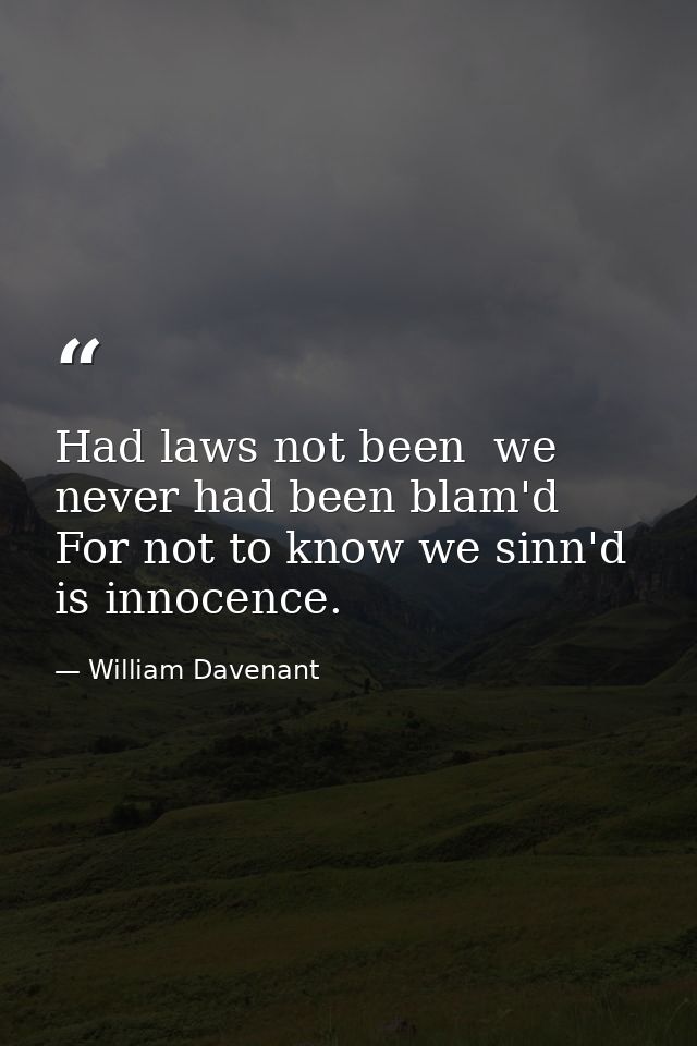 Had laws not been  we never had been blam'd  For not to know we sinn'd is innocence. — William Davenant