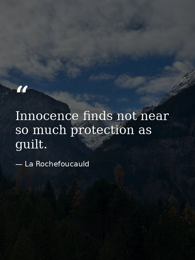 Innocence finds not near so much protection as guilt. — La Rochefoucauld