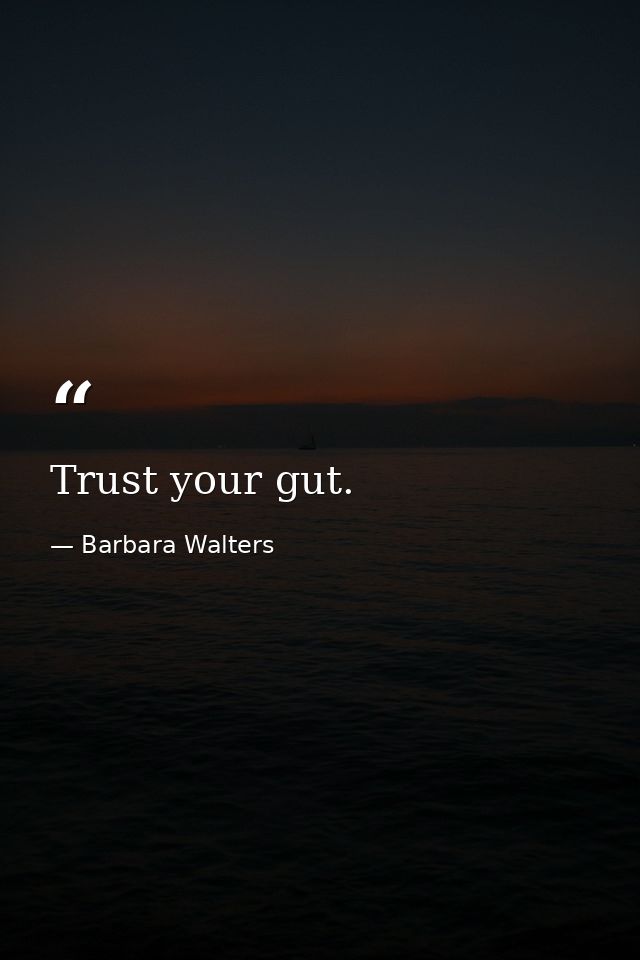 Trust your gut. — Barbara Walters