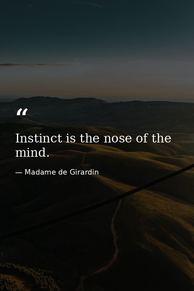 Instinct is the nose of the mind. — Madame de Girardin
