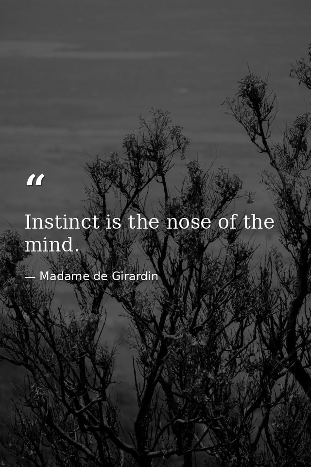 Instinct is the nose of the mind. — Madame de Girardin