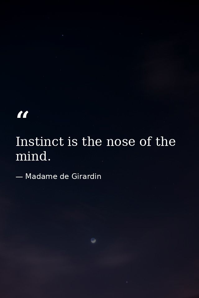 Instinct is the nose of the mind. — Madame de Girardin