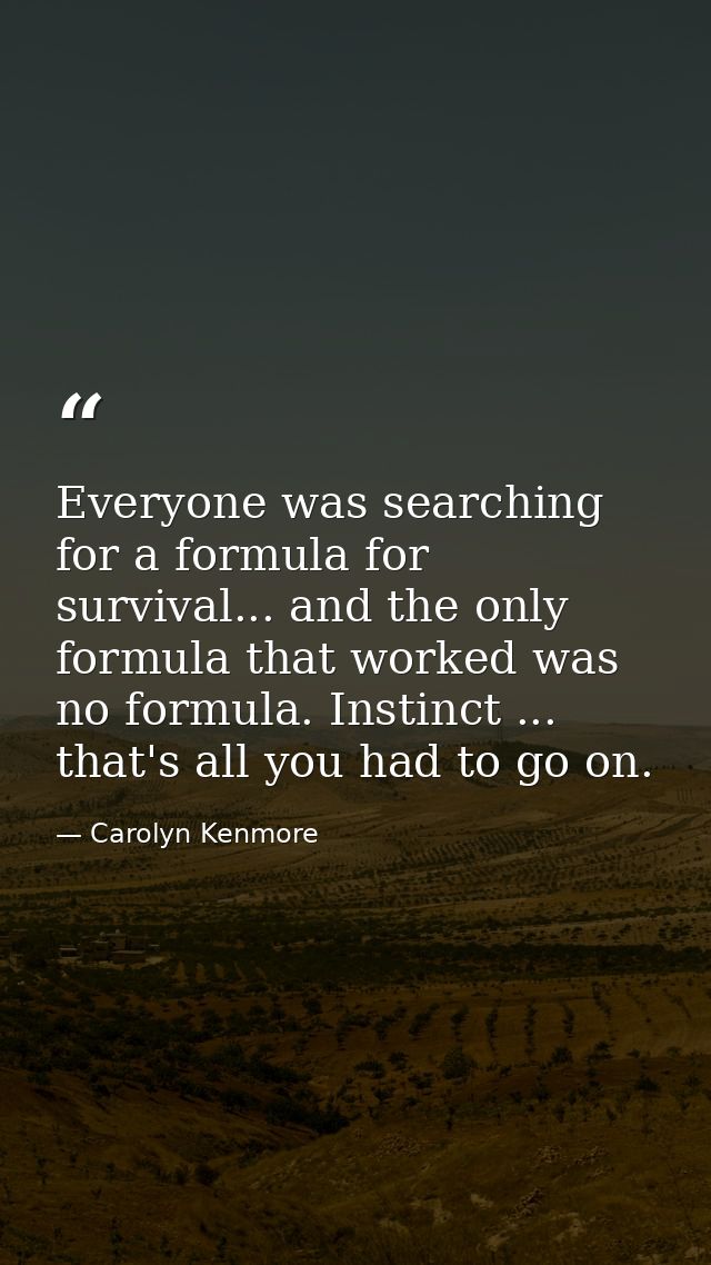 Everyone was searching for a formula for survival... and the only formula that worked was no formula. Instinct ... that' — Carolyn Kenmore