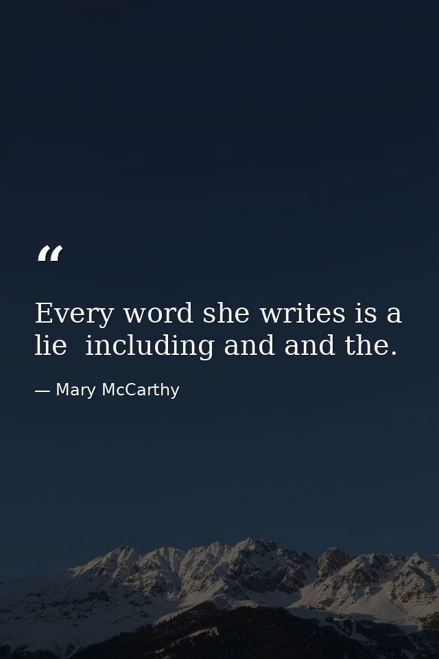 Every word she writes is a lie  including and and the. — Mary McCarthy