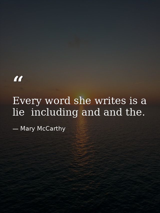 Every word she writes is a lie  including and and the. — Mary McCarthy