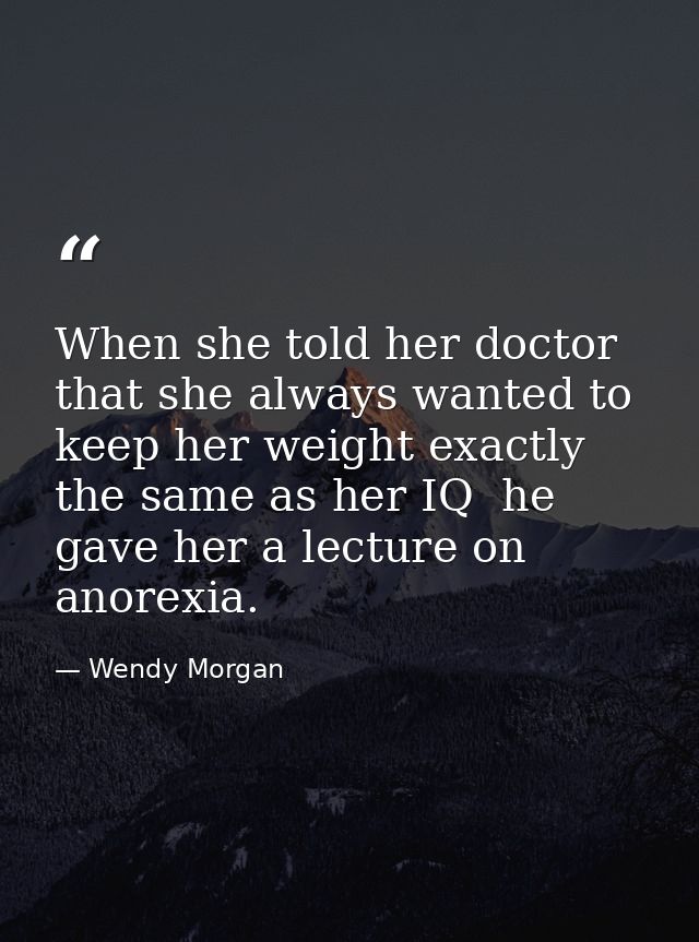 When she told her doctor that she always wanted to keep her weight exactly the same as her IQ  he gave her a lecture on  — Wendy Morgan