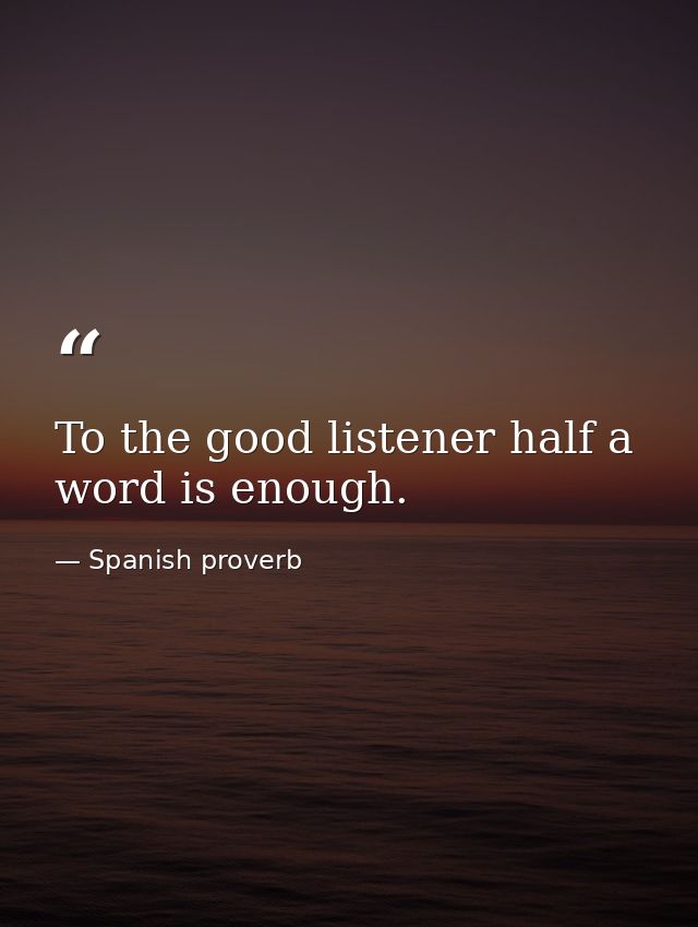 To the good listener half a word is enough. — Spanish proverb