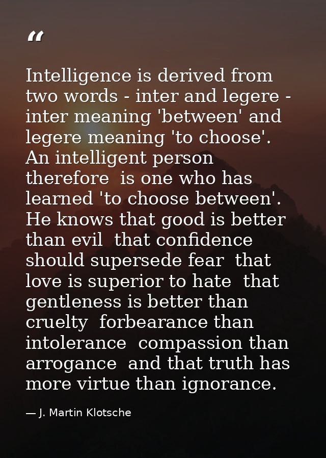 Intelligence is derived from two words - inter and legere - inter meaning 'between' and legere meaning 'to choose'. An i — J. Martin Klotsche