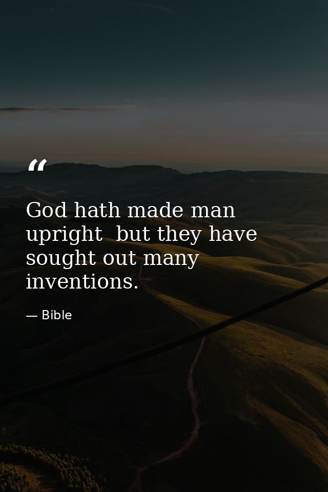 God hath made man upright  but they have sought out many inventions. — Bible