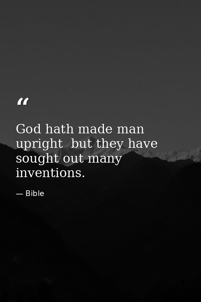 God hath made man upright  but they have sought out many inventions. — Bible