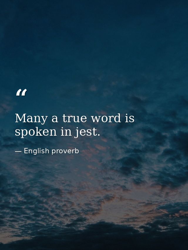 Many a true word is spoken in jest. — English proverb