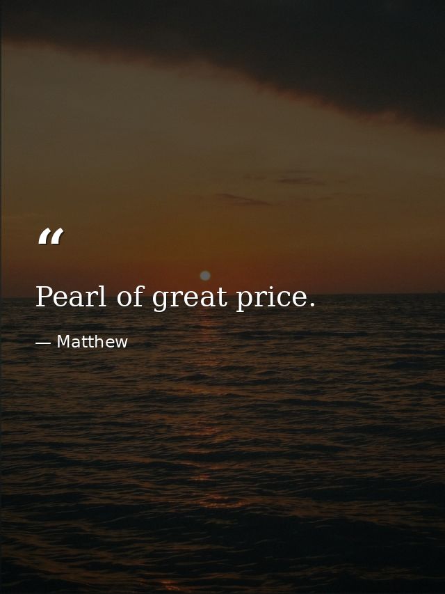 Pearl of great price. — Matthew