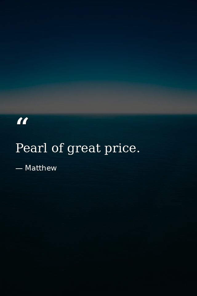 Pearl of great price. — Matthew