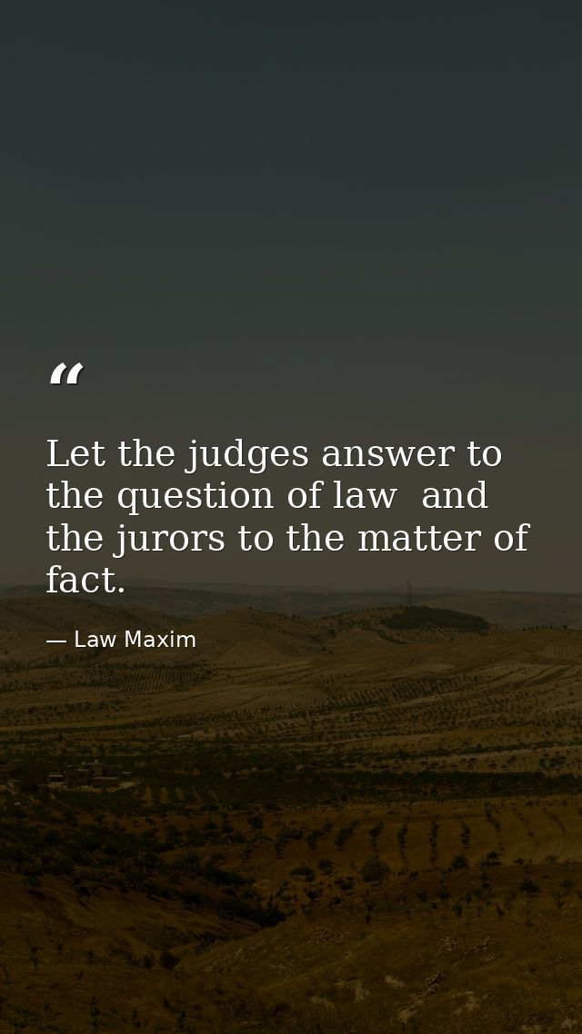 Let the judges answer to the question of law  and the jurors to the matter of fact. — Law Maxim