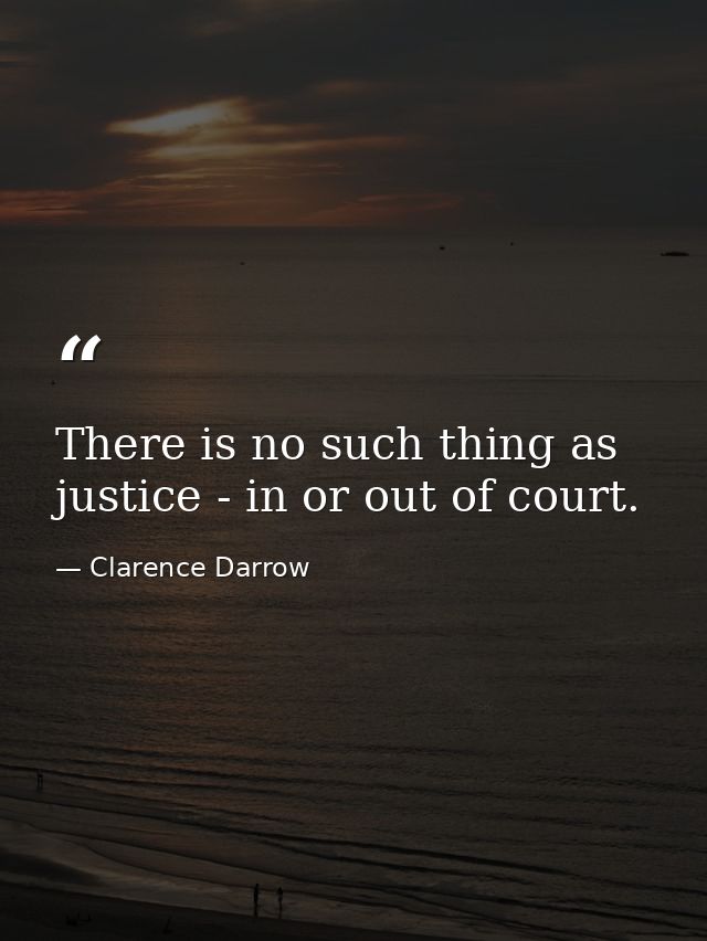There is no such thing as justice - in or out of court. — Clarence Darrow