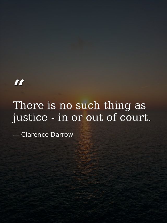 There is no such thing as justice - in or out of court. — Clarence Darrow