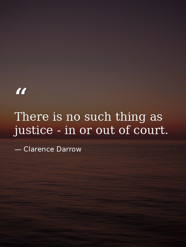 There is no such thing as justice - in or out of court. — Clarence Darrow