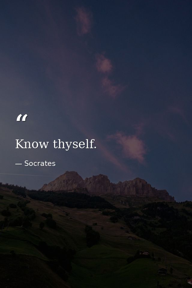 Know thyself. — Socrates