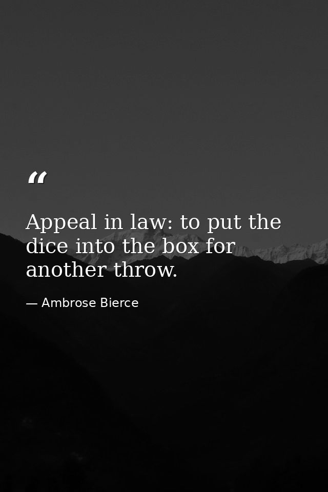 Appeal in law: to put the dice into the box for another throw. — Ambrose Bierce