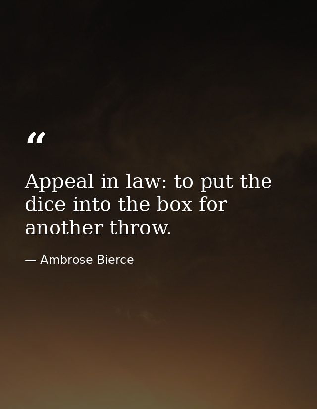 Appeal in law: to put the dice into the box for another throw. — Ambrose Bierce