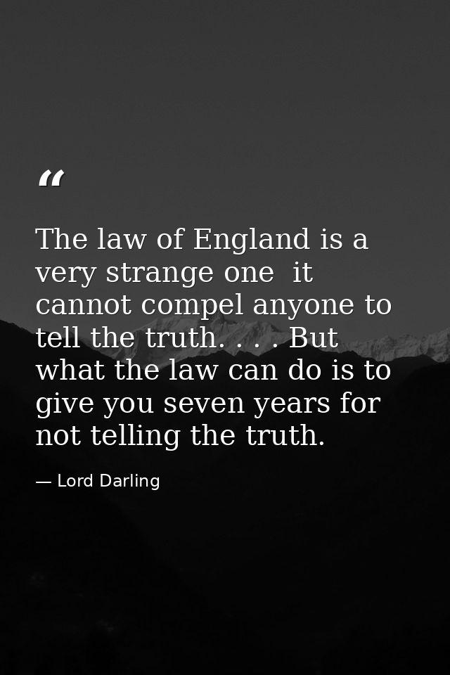 The law of England is a very strange one  it cannot compel anyone to tell the truth. . . . But what the law can do is to — Lord Darling