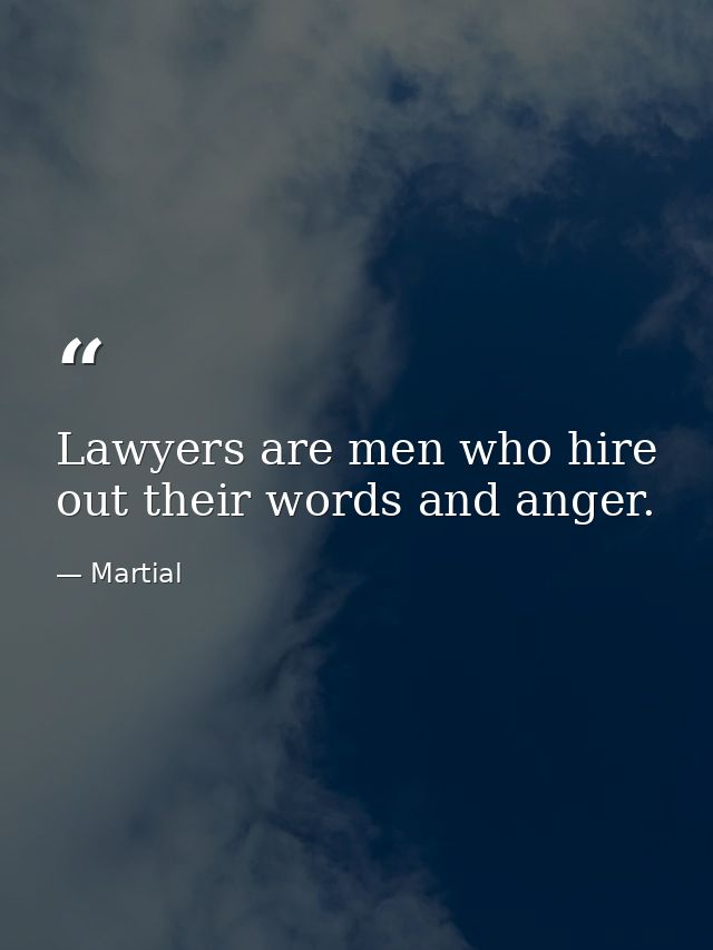 Lawyers are men who hire out their words and anger. — Martial