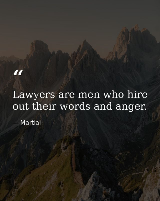 Lawyers are men who hire out their words and anger. — Martial