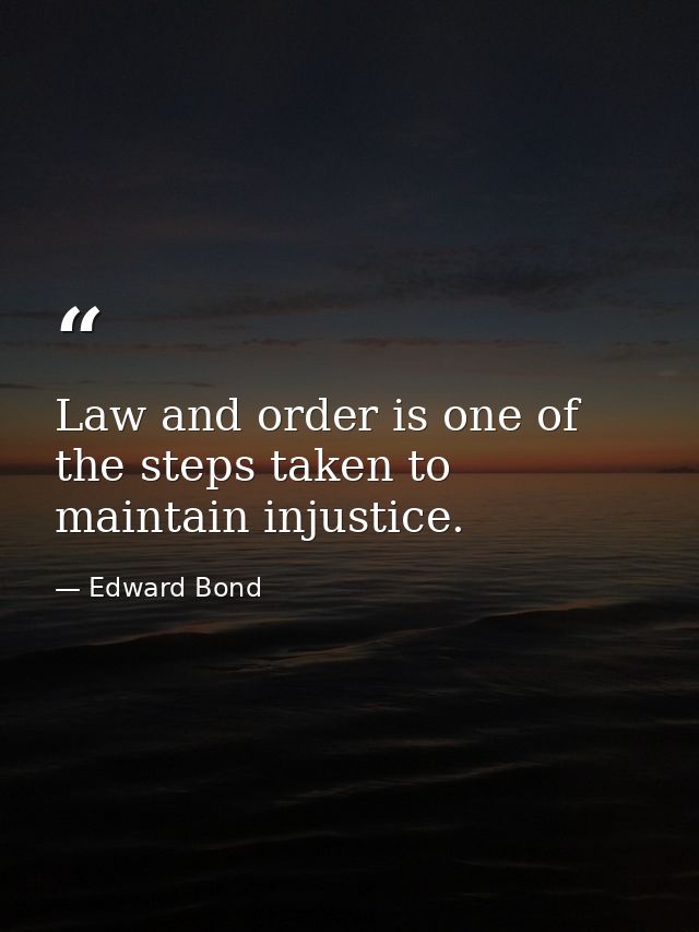 Law and order is one of the steps taken to maintain injustice. — Edward Bond