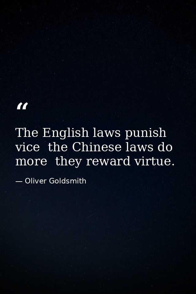 The English laws punish vice  the Chinese laws do more  they reward virtue. — Oliver Goldsmith