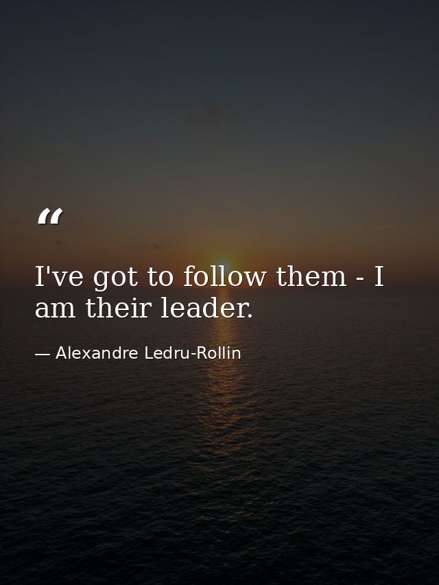 I've got to follow them - I am their leader. — Alexandre Ledru-Rollin