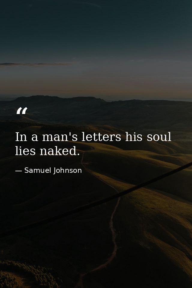 In a man's letters his soul lies naked. — Samuel Johnson
