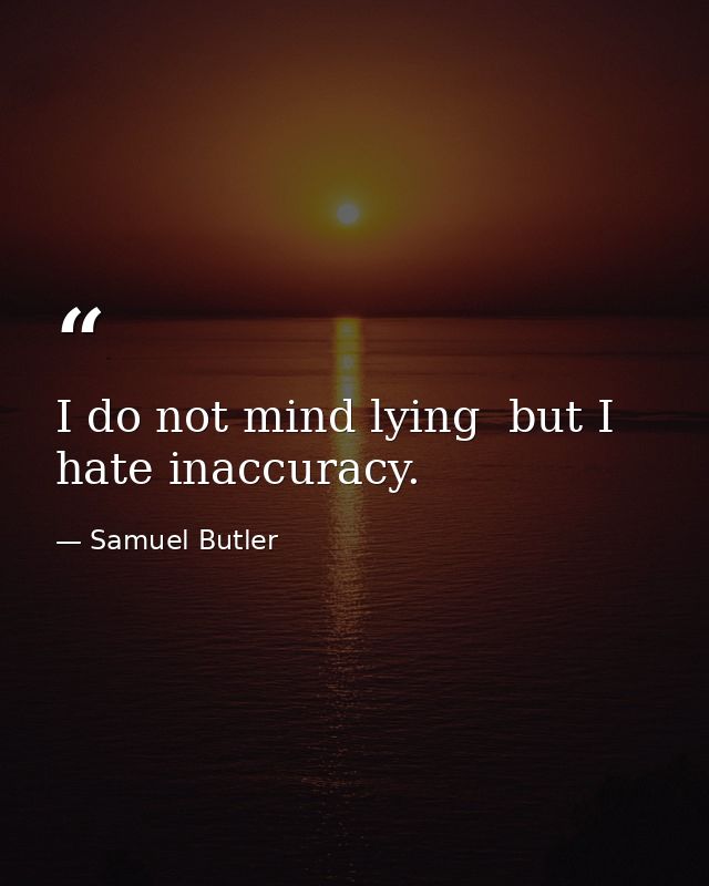 I do not mind lying  but I hate inaccuracy. — Samuel Butler