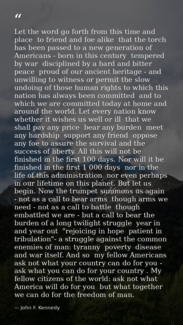 Let the word go forth from this time and place  to friend and foe alike  that the torch has been passed to a new generat — John F. Kennedy