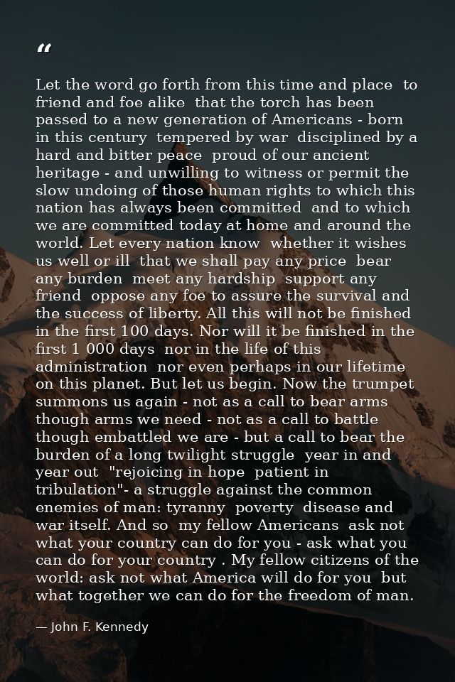 Let the word go forth from this time and place  to friend and foe alike  that the torch has been passed to a new generat — John F. Kennedy