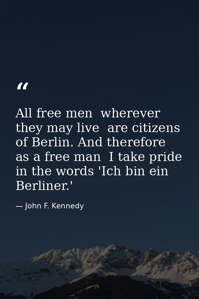 All free men  wherever they may live  are citizens of Berlin. And therefore  as a free man  I take pride in the words 'I — John F. Kennedy